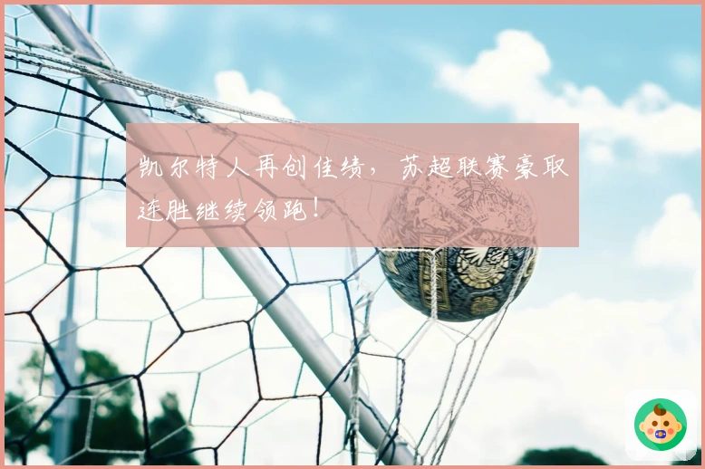 凯尔特人再创佳绩，苏超联赛豪取连胜继续领跑！