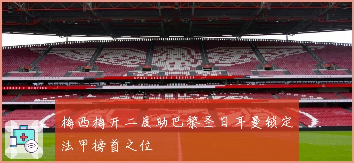 梅西梅开二度助巴黎圣日耳曼锁定法甲榜首之位