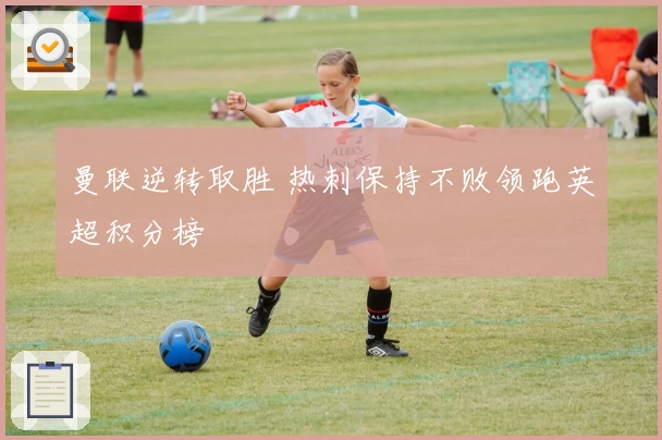 曼联逆转取胜 热刺保持不败领跑英超积分榜